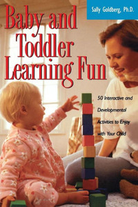 Baby and Toddler Learning Fun: 50 Interactive and Developmental Activities to Enjoy with Your Child