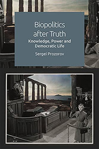 Biopolitics After Truth: Knowledge, Power And Democratic Life Biopolitics After Truth: Knowledge, Power And Democratic Life
