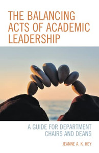 The Balancing Acts Of Academic Leadership: A Guide For Department Chairs And Deans