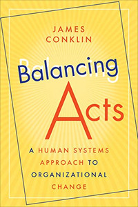 Balancing Acts: A Human Systems Approach To Organizational Change Balancing Acts: A Human Systems Approach To Organizational Change