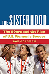 The Sisterhood: The 99Ers And The Rise Of U.S. Women'S Soccer The Sisterhood: The 99Ers And The Rise Of U.S. Women'S Soccer