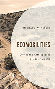 Ecomobilities: Driving The Anthropocene In Popular Cinema (Environment And Society) Ecomobilities: Driving The Anthropocene In Popular Cinema (Environment And Society)