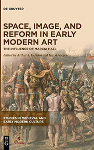 Space, Image, And Reform In Early Modern Art: The Influence Of Marcia Hall (Studies In Medieval And Early Modern Culture)