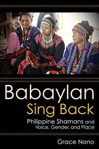 Babaylan Sing Back: Philippine Shamans And Voice, Gender, And Place