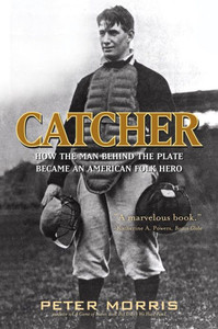 Catcher: How the Man Behind the Plate Became an American Folk Hero