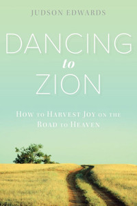 Dancing to Zion: How to Harvest Joy on the Road to Heaven