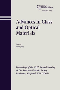 Advances in Glass and Optical Materials: Proceedings of the 107th Annual Meeting of the American Ceramic Society, Baltimore, Maryland, USA 2005
