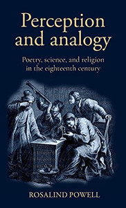 Perception And Analogy: Poetry, Science, And Religion In The Eighteenth Century Perception And Analogy: Poetry, Science, And Religion In The Eighteenth Century