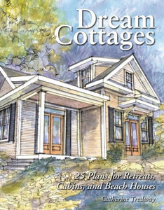 Dream Cottages: 25 Plans for Retreats, Cabins, Beach Houses