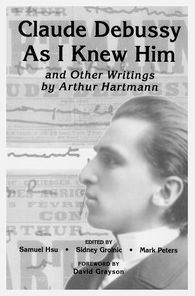 Claude Debussy as I Knew Him and Other Writings of Arthur Hartmann
