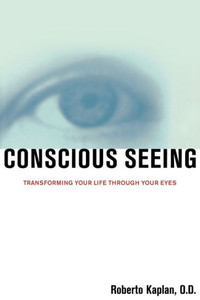 Conscious Seeing: Transforming Your Life Through Your Eyes
