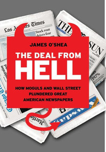 The Deal from Hell: How Moguls and Wall Street Plundered Great American Newspapers
