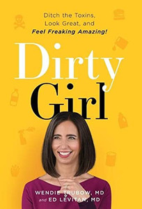 Dirty Girl: Ditch The Toxins, Look Great And Feel Freaking Amazing! Dirty Girl: Ditch The Toxins, Look Great And Feel Freaking Amazing!