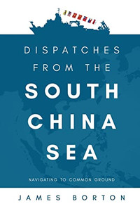 Dispatches From The South China Sea: Navigating To Common Ground Dispatches From The South China Sea: Navigating To Common Ground
