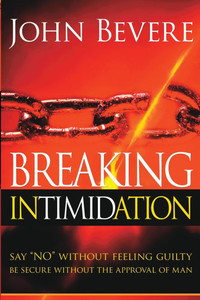 Breaking Intimidation: Say No Without Feeling Guilty. Be Secure Without the Approval of Man