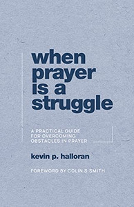 When Prayer Is A Struggle: A Practical Guide For Overcoming Obstacles In Prayer When Prayer Is A Struggle: A Practical Guide For Overcoming Obstacles In Prayer
