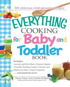 The Everything Cooking for Baby and Toddler Book: 300 Delicious, Easy Recipes to Get Your Child Off to a Healthy Start