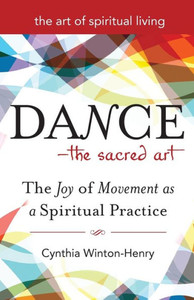 Dance--The Sacred Art: The Joy of Movement as a Spiritual Practice