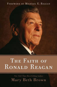 The Faith of Ronald Reagan: A Spiritual Biography of an American President