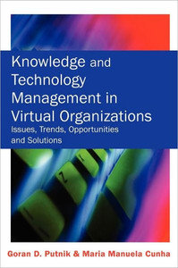Knowledge and Technology Management in Virtual Organizations: Issues, Trends, Opportunities and Solutions