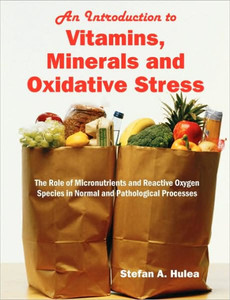 An Introduction to Vitamins, Minerals and Oxidative Stress: The Role of Micronutrients and Reactive Oxygen Species in Normal and Pathological Processe