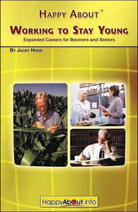 Happy about Working to Stay Young: Expanded Careers for Boomers and Seniors
