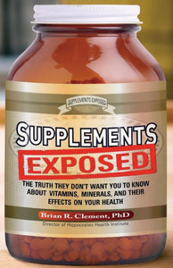 Supplements Exposed: The Truth They Don't Want You to Know about Vitamins, Minerals, and Their Effects on Your Health