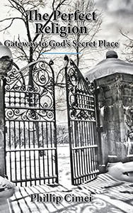 The Perfect Religion: Gateway To God'S Secret Place The Perfect Religion: Gateway To God'S Secret Place