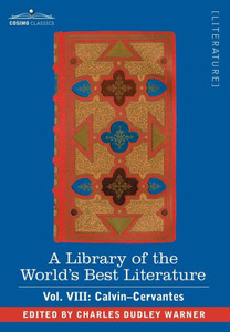 A Library of the World's Best Literature - Ancient and Modern - Vol. VIII (Forty-Five Volumes); Calvin-Cervantes