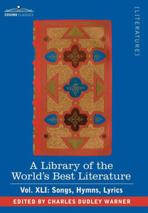 A Library of the World's Best Literature - Ancient and Modern - Vol.XLI (Forty-Five Volumes); Songs, Hymns, Lyrics