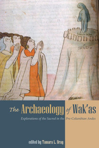 The Archaeology of Wak'as: Explorations of the Sacred in the Pre-Columbian Andes