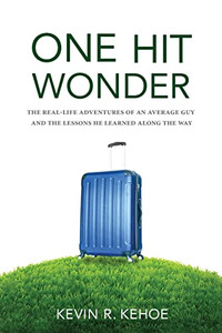 One Hit Wonder: The Real-Life Adventures Of An Average Guy And The Lessons He Learned Along The Way
