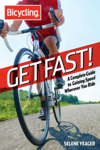Bicycling: Get Fast!: A Complete Guide to Gaining Speed Wherever You Ride