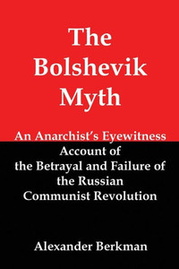 The Bolshevik Myth: An Anarchist's Eyewitness Account of the Betrayal and Failure of the Russian Communist Revolution