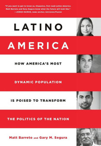 Latino America: How America's Most Dynamic Population Is Poised to Transform the Politics of the Nation