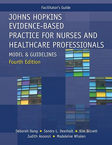 Facilitator'S Guide For Johns Hopkins Evidence-Based Practice For Nurses And Healthcare Professionals, Fourth Edition: Model And Guidelines