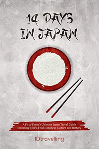 14 Days in Japan: A First-Timer�s Ultimate Japan Travel Guide Including Tours, Food, Japanese Culture and History