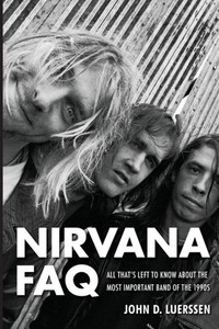 Nirvana FAQ: All That's Left to Know About the Most Important Band of the 1990s