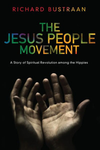 The Jesus People Movement: A Story of Spiritual Revolution Among the Hippies