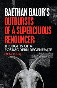 Outbursts Of A Supercilious Renouncer: Thoughts Of A Postmodern Degenerate