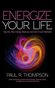 Energize Your Life: Tap Into Your Energy Reserves and Live in Each Moment