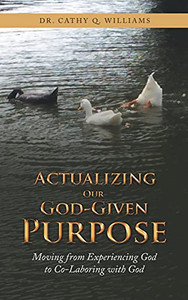 Actualizing Our God-Given Purpose: Moving From Experiencing God To Co-Laboring With God Actualizing Our God-Given Purpose: Moving From Experiencing God To Co-Laboring With God