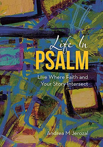Life In Psalm: Live Where Faith And Your Story Intersect Life In Psalm: Live Where Faith And Your Story Intersect