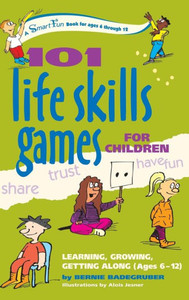 101 Life Skills Games for Children: Learning, Growing, Getting Along (Ages 6-12)
