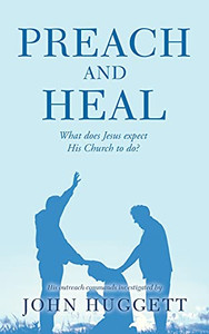 Preach And Heal: What Does Jesus Expect His Church To Do? Preach And Heal: What Does Jesus Expect His Church To Do?
