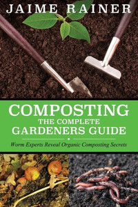 Composting: The Complete Gardeners Guide