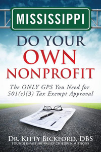 Mississippi Do Your Own Nonprofit: The ONLY GPS You Need for 501c3 Tax Exempt Approval