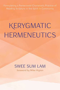 Kerygmatic Hermeneutics: Formulating A Pentecostal-Charismatic Practice Of Reading Scripture In The Spirit In Community