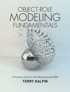 Object-Role Modeling Fundamentals: A Practical Guide to Data Modeling with ORM