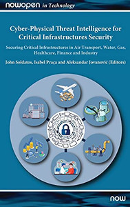 Cyber-Physical Threat Intelligence For Critical Infrastructures Security: Securing Critical Infrastructures In Air Transport, Water, Gas, Healthcare, Finance And Industry (Nowopen) Cyber-Physical Threat Intelligence For Critical Infrastructures Security: Securing Critical Infrastructures In Air Transport, Water, Gas, Healthcare, Finance And Industry (Nowopen)